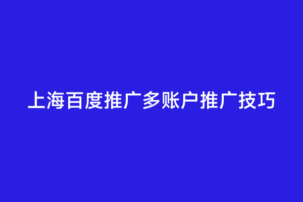 上海百度推广多账户推广技巧