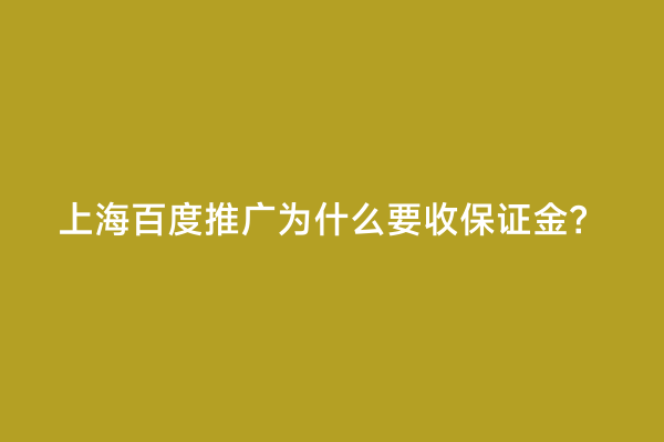 上海百度推广为什么要收保证金？