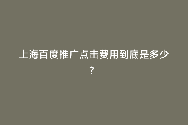 上海百度推广点击费用到底是多少？