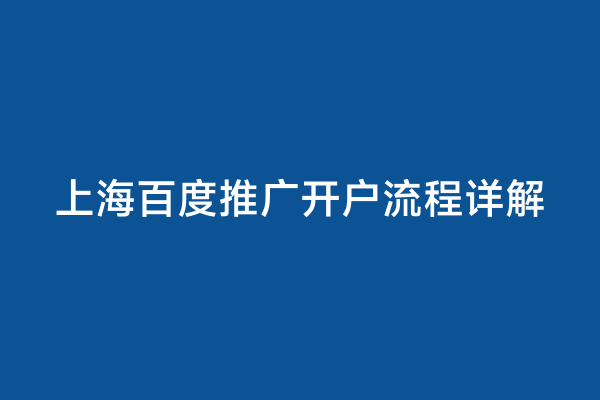 上海百度推广开户流程详解