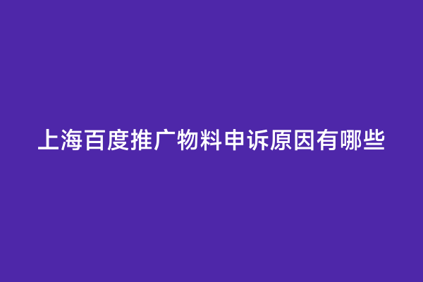 上海百度推广物料申诉原因有哪些